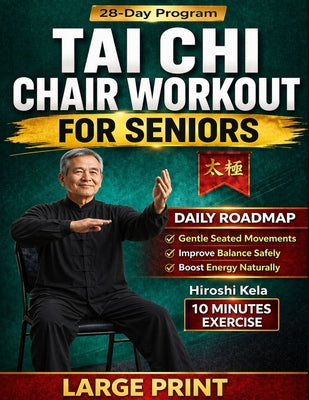 Cover Image for Tai Chi Chair Workout for Seniors: Gentle Seated Exercises Chart to Improve Balance, Reduce Pain, Boost Mobility, and Stay Active Safely at Any Age in -- Hiroshi Kela, Paperback