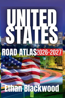 Cover Image for The United States Road Atlas 2026-2027: The Ultimate Guide to Exploring America's Highways and Scenic Routes -- Ethan Blackwood, Paperback