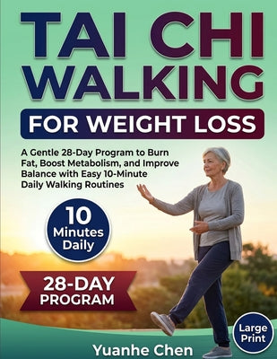 Cover Image for Tai Chi Walking for Weight Loss: A 28-Day Guided Program with Simple 10-Minute Daily Routines Designed to Support Healthy Fat Burn, Improve Balance, a -- Yuanhe Chen, Paperback
