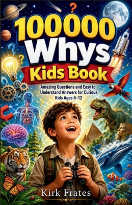 Cover Image for 100000 whys kids book: Amazing questions and easy to understand answers for curious kids ages 6-12 -- Kirk Frates, Paperback