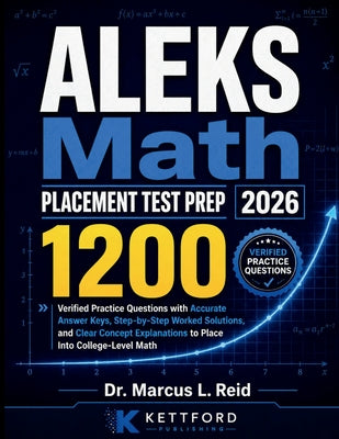 Cover Image for ALEKS Math Placement Test Prep 2026: 1200 Verified Practice Questions with Accurate Answer Keys, Step-by-Step Worked Solutions, and Clear Concept Expl -- Marcus L. Reid, Paperback
