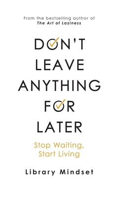 Cover Image for Don't Leave Anything for Later: Stop Waiting Start Living -- Library Mindset, Paperback