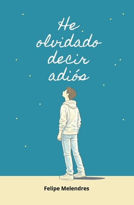 Cover Image for He olvidado decir adiós -- Felipe Melendres, Paperback