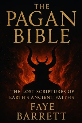 Cover Image for The Pagan Bible: The Lost Scriptures of Earth's Ancient Faiths -- Faye Barrett, Paperback