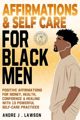 Cover Image for Affirmations and Self-Care for Black Men: Positive Affirmations for Money, Health, Confidence & Healing with 13 Powerful Self-Care Practices -- Andre J. Lawson, Paperback