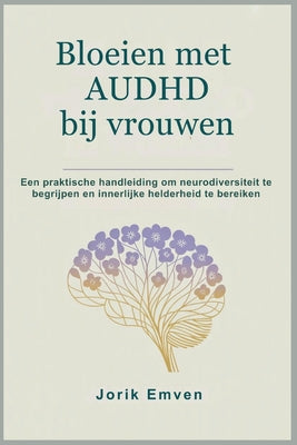 Cover Image for Bloeien met AUDHD bij vrouwen: Een praktische handleiding om neurodiversiteit te begrijpen en innerlijke helderheid te bereiken -- Jorik Emven, Paperback