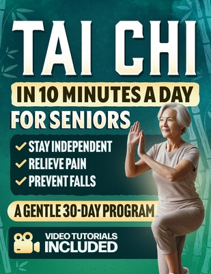 Tai Chi in 10 Minutes a Day for Seniors: A Gentle 30-Day Plan to Prevent Falls, Improve Balance, Increase Strength, Relieve Pain, Reduce Stress, and S -- Soren Hayato, Paperback