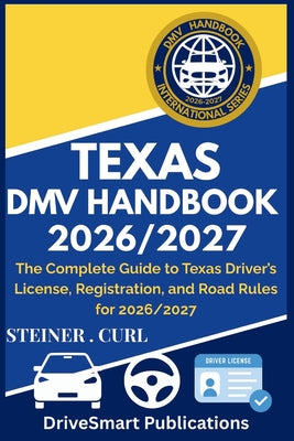 Cover Image for Texas DMV Handbook 2026/2027: The Complete Guide to Texas Driver's License, Registration, and Road Rules for 2026/2027 -- Steiner Curl, Paperback
