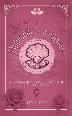 Cover Image for Aphrodite's Grimoire: A Companion Booklet for the Love Goddess -- Jennifer Heather, Paperback