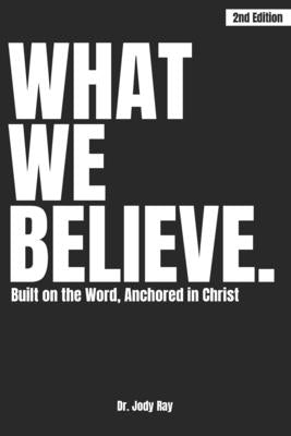 Cover Image for What We Believe: Built on the Word, Anchored in Christ -- Jody Ray, Paperback