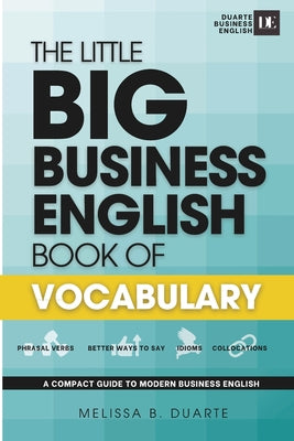 Cover Image for The Little BIG Business English Book of Vocabulary: Boost your business English with essential vocabulary for meetings, small talk, emails, interviews -- Melissa B. Duarte, Paperback