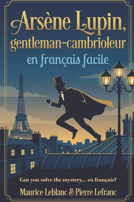 Cover Image for Arsène Lupin, gentleman-cambrioleur en français facile: French Graded Reader (Level A2-B1) - Learn French Through Storytelling -- Maurice LeBlanc, Paperback