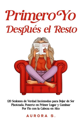Cover Image for Primero Yo, Después el Resto: 120 Sesiones de Verdad Incómodas para Dejar de Ser Pisoteada, Ponerte en Primer Lugar y Caminar Por Fin con la Cabeza en -- Aurora S, Paperback