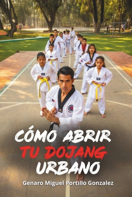 Cover Image for Como Abrir tu Dojang Urbano: El mundo necesita artistas marciales -- Victor Manuel Salazar Salas, Paperback