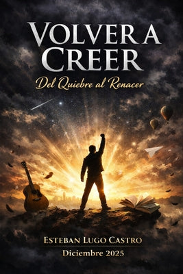 Cover Image for Volver a creer: Del quiebre al renacer -- Esteban de Jesús Lugo Castro, Paperback
