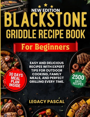 Cover Image for Blackstone Griddle Recipe Book for Beginners: Easy and Delicious Recipes with Expert Tips for Outdoor Cooking, Family Meals, and Perfect Grilling Ever -- Legacy Pascal, Paperback