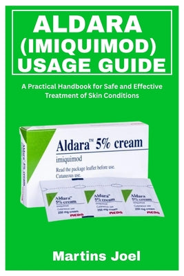 Cover Image for Aldara (Imiquimod) Usage Guide: A Practical Handbook for Safe and Effective Treatment of Skin Conditions -- Martins Joel, Paperback