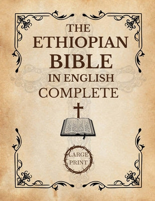 Cover Image for The Ethiopian Bible In English Complete [Large Print]: A Historical and Canonical Guide to the 88 Books of the Orthodox Church -- Rebecca Norma Decker, Paperback