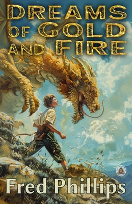 Cover Image for Dreams of Gold and Fire -- Fred Phillips, Paperback