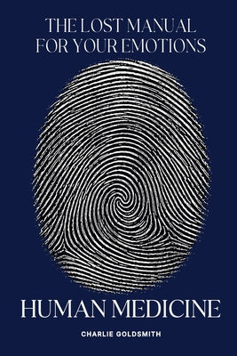 Cover Image for Human Medicine: The Lost Manual For Your Emotions -- Charlie Goldsmith, Paperback