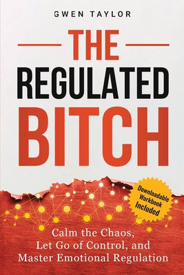 Cover Image for The Regulated Bitch: Calm the Chaos, Let Go of Control, and Master Emotional Regulation -- Gwen Taylor, Paperback