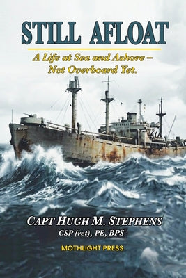 Cover Image for Still Afloat-A Life at Sea and Ashore--Not Overboard Yet -- Hugh M. Stephens, Paperback