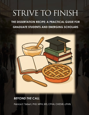Cover Image for STRIVE TO FINISH The Dissertation Recipe: A Practical Guide for Graduate Students and Emerging Scholars -- Patricia Y. Talbert, Paperback