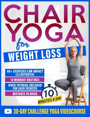 Cover Image for Chair Yoga for Weight Loss: 60+ Gentle Exercises for Seniors and Beginners to Shed Pounds, Relieve Pain, and Reclaim Your Strength in Just 10 Minutes -- Lydia Monroe, Paperback