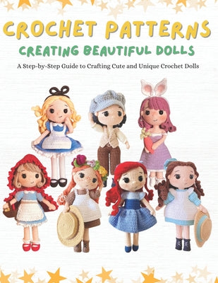 Cover Image for Crochet Patterns: Creating Beautiful Dolls: A Step-by-Step Guide to Crafting Cute and Unique Crochet Dolls. -- Tokki Crochet, Paperback
