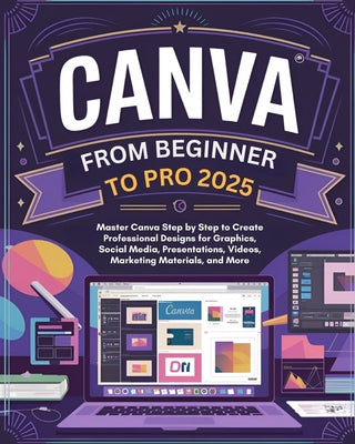 Cover Image for Canva From Beginner to Pro: Master Canva Step by Step to Create Professional Designs for Graphics, Social Media, Presentations, Videos, Marketing -- Jaxon Strathmore, Paperback