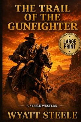 Cover Image for The Trail of the Gunfighter - LARGE PRINT: A Classic Western Novel -- Wyatt Steele, Paperback