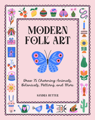 Cover Image for Modern Folk Art: Draw 75 Charming Animals, Botanicals, Patterns, and More -- Sandra Hutter, Paperback