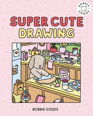 Cover Image for Super Cute Drawing with Bobbie Goods: Create a Super Cute World with Easy, Step-By-Step Drawing Projects from Bobbie Goods! -- Bobbie Goods, Library Binding