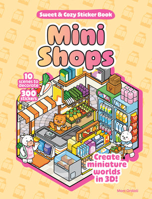 Cover Image for Mini Shops Sweet & Cozy Sticker Book: 10 Scenes to Decorate with 300 Stickers! Create Miniature Worlds in 3d! -- Marc Ordiali, Hardcover