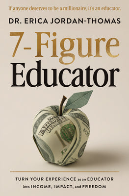 Cover Image for 7-Figure Educator: Turn Your Experience as an Educator Into Income, Impact, and Freedom -- Erica Jordan-Thomas, Paperback