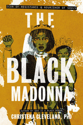 Cover Image for The Black Madonna: Icon of Resistance and Nourisher of Souls -- Christena Cleveland, Paperback