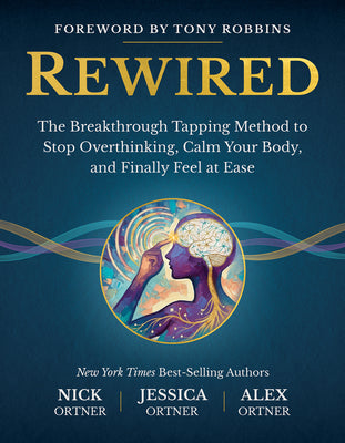 Cover Image for Rewired: The Breakthrough Tapping Method to Stop Overthinking, Calm Your Body, and Finally Feel at Ease -- Nick Ortner, Hardcover