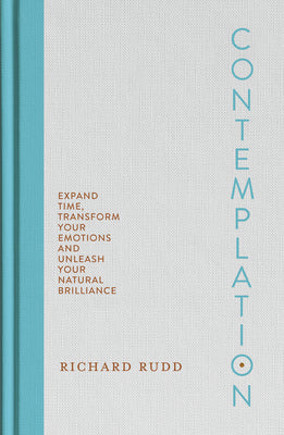 Cover Image for Contemplation: Expand Time, Transform Your Emotions and Unleash Your Natural Brilliance -- Richard Rudd, Hardcover