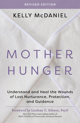 Cover Image for Mother Hunger, Revised Edition: Understand and Heal the Wounds of Lost Nurturance, Protection, and Guidance -- Kelly McDaniel, Paperback