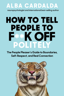 Cover Image for How to Tell People to F**k Off Politely: The People Pleasers Guide to Boundaries, Self-Respect, and Real Connection -- Alba Cardalda, Paperback