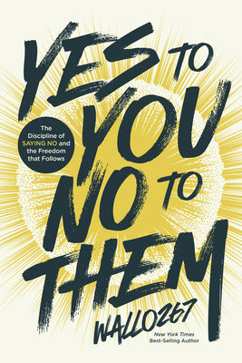 Cover Image for Yes to You, No to Them: The Discipline of Saying No and the Freedom That Follows -- Wallo267, Hardcover