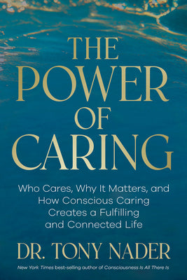 Cover Image for The Power of Caring: Who Cares, Why It Matters, and How Conscious Caring Creates a Fulfilling and Connected Life -- Tony Nader, Hardcover