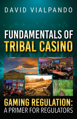 Cover Image for Fundamentals of Tribal Casino Gaming Regulation: A Primer for Regulators -- David Vialpando, Paperback