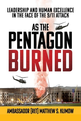 Cover Image for As the Pentagon Burned: Leadership and Human Excellence in the Face of the 9/11 Attack -- Ambassador (Ret) Matthew S. Klimow, Paperback
