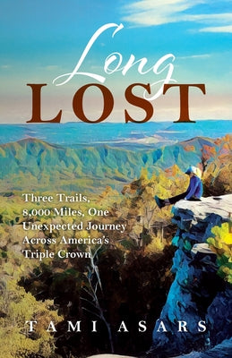 Cover Image for Long Lost: Three Trails, 8,000 Miles, One Unexpected Journey Across America's Triple Crown -- Tami Asars, Paperback