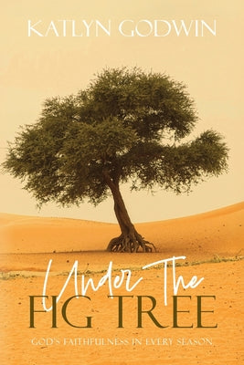 Cover Image for Under the Fig Tree: God's Faithfulness in Every Season -- Katlyn Godwin, Paperback