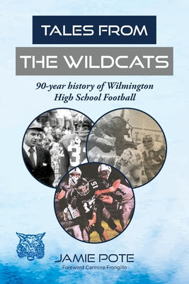 Cover Image for Tales From the Wildcats: 90-year history of Wilmington High School Football -- Jamie Pote, Paperback