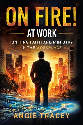 Cover Image for On Fire! At Work: Igniting Faith and Ministry in the Workplace -- Angie Tracey, Paperback
