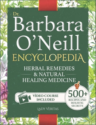 Dr. Barbara O'Neill Herbal Remedies & Natural Medicine Encyclopedia: A Self-Healing Collection of 500+ Naturopathic Recipes and Holistic Secrets So Re -- Lady Veritas, Paperback