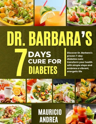Cover Image for Dr. Barbara's 7 Days Cure for Diabetes: Discover Dr. Barbara's proven 7-days diabetes cure: Transform your health with simple step and embrace a vibra -- Mauricio Andrea, Paperback